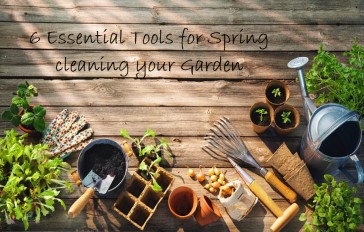 6 Essential Tools for Spring cleaning your Garden